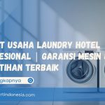 Paket Usaha Laundry Hotel Profesional | Garansi Mesin & Pelatihan Terbaik