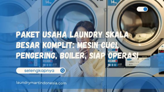 Paket Usaha Laundry Skala Besar Komplit: Mesin Cuci, Pengering, Boiler, Siap Operasi