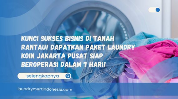 Kunci Sukses Bisnis di Tanah Rantau! Dapatkan Paket Laundry Koin Jakarta Pusat Siap Beroperasi dalam 7 Hari!