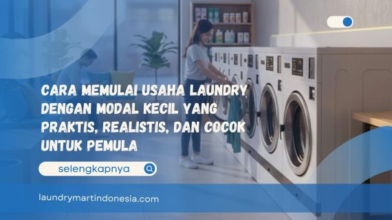 Cara Memulai Usaha Laundry Dengan Modal Kecil Yang Praktis, Realistis, Dan Cocok Untuk Pemula
