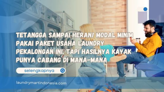 Tetangga Sampai Heran! Modal Minim Pakai Paket Usaha Laundry Pekalongan Ini, Tapi Hasilnya Kayak Punya Cabang di Mana-Mana