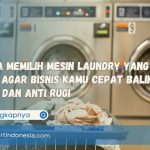 6 Cara Memilih Mesin Laundry yang Bagus agar Bisnis Kamu Cepat Balik Modal dan Anti Rugi