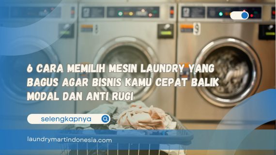6 Cara Memilih Mesin Laundry yang Bagus agar Bisnis Kamu Cepat Balik Modal dan Anti Rugi