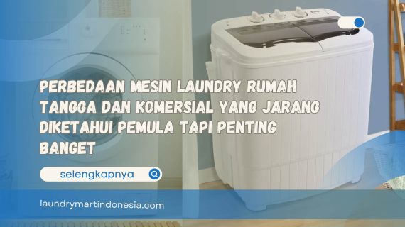 Perbedaan Mesin Laundry Rumah Tangga dan Komersial yang Jarang Diketahui Pemula Tapi Penting Banget