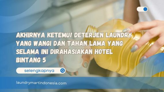 Akhirnya Ketemu! Deterjen Laundry yang Wangi dan Tahan Lama yang Selama Ini Dirahasiakan Hotel Bintang 5
