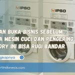 Jangan Buka Bisnis Sebelum Punya Mesin Cuci dan Pengering Laundry Ini Bisa Rugi Bandar