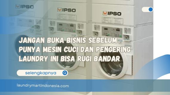 Jangan Buka Bisnis Sebelum Punya Mesin Cuci dan Pengering Laundry Ini Bisa Rugi Bandar