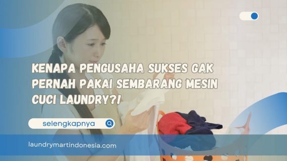 Kenapa Pengusaha Sukses Gak Pernah Pakai Sembarang Mesin Cuci Laundry?!