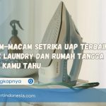 Macam-Macam Setrika Uap Terbaik untuk Laundry dan Rumah Tangga yang Wajib Kamu Tahu