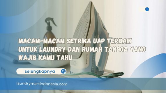 Macam-Macam Setrika Uap Terbaik untuk Laundry dan Rumah Tangga yang Wajib Kamu Tahu