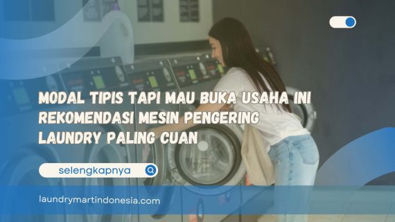 Modal Tipis Tapi Mau Buka Usaha Ini Rekomendasi Mesin Pengering Laundry Paling Cuan