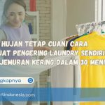 Musim Hujan Tetap Cuan! Cara Membuat Pengering Laundry Sendiri Agar Jemuran Kering dalam 30 Menit