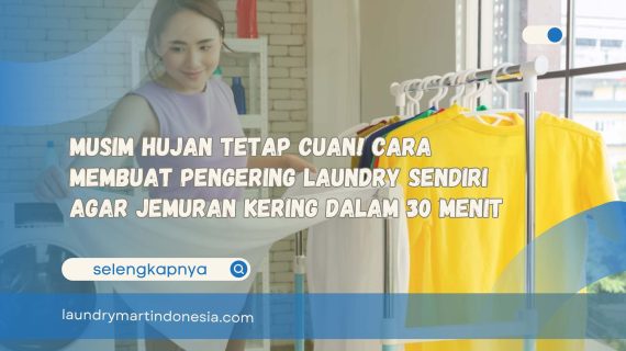 Musim Hujan Tetap Cuan! Cara Membuat Pengering Laundry Sendiri Agar Jemuran Kering dalam 30 Menit