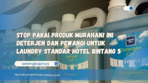 Stop Pakai Produk Murahan! Ini Deterjen dan Pewangi untuk Laundry Standar Hotel Bintang 5