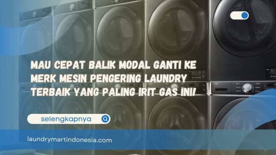 Mau Cepat Balik Modal? Ganti Ke Merk Mesin Pengering Laundry Terbaik yang Paling Irit Gas Ini!