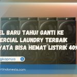 Nyesel Baru Tahu! Ganti ke Commercial Laundry TERBAIK Ternyata Bisa Hemat Listrik 40%