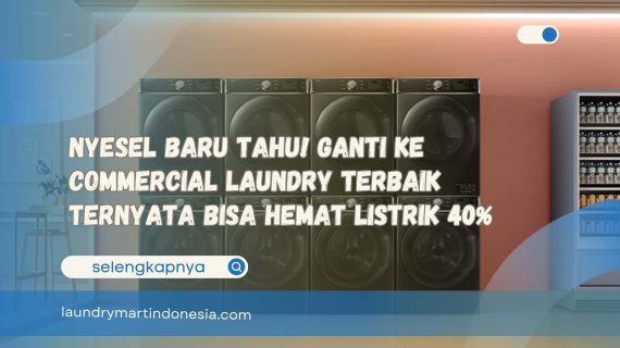 Nyesel Baru Tahu! Ganti ke Commercial Laundry TERBAIK Ternyata Bisa Hemat Listrik 40%