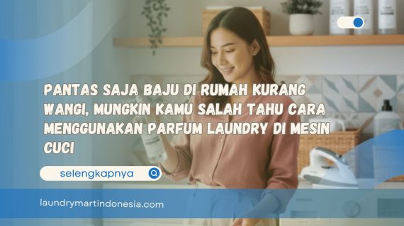 Pantas Saja Baju di Rumah Kurang Wangi, Mungkin Kamu Salah Tahu Cara Menggunakan Parfum Laundry di Mesin Cuci