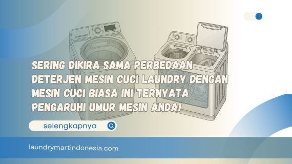 Sering Dikira Sama Perbedaan Deterjen Mesin Cuci Laundry dengan Mesin Cuci Biasa Ini Ternyata Pengaruhi Umur Mesin Anda!