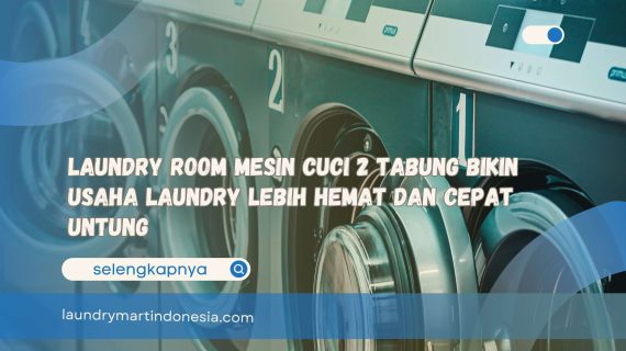 Laundry Room Mesin Cuci 2 Tabung Bikin Usaha Laundry Lebih Hemat dan Cepat Untung