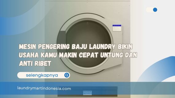 Mesin Pengering Baju Laundry Bikin Usaha Kamu Makin Cepat Untung dan Anti Ribet