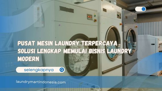 Pusat Mesin Laundry Terpercaya Solusi Lengkap Memulai Bisnis Laundry Modern