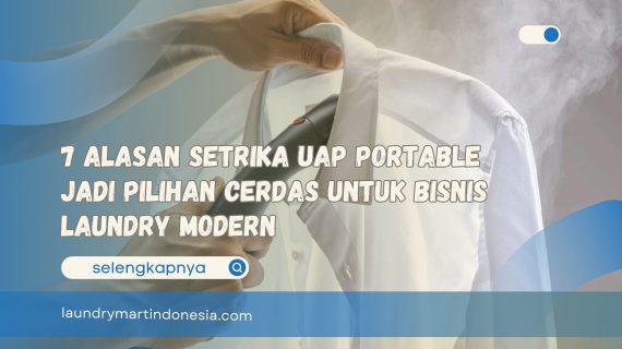 7 Alasan Setrika Uap Portable Jadi Pilihan Cerdas untuk Bisnis Laundry Modern