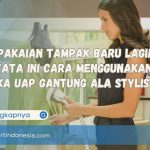 Bikin Pakaian Tampak Baru Lagi! Ternyata Ini Cara Menggunakan Setrika Uap Gantung Ala Stylist Artis