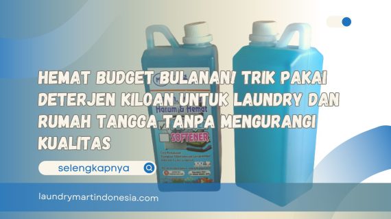 Hemat Budget Bulanan! Trik Pakai Deterjen Kiloan untuk Laundry dan Rumah Tangga Tanpa Mengurangi Kualitas