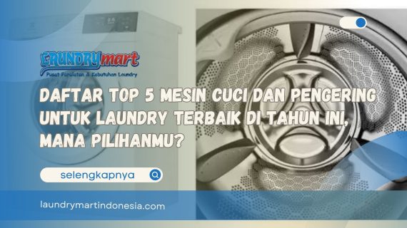 Daftar Top 5 Mesin Cuci dan Pengering untuk Laundry Terbaik di Tahun Ini, Mana Pilihanmu?