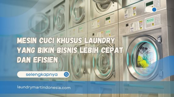 Mesin Cuci Khusus Laundry yang Bikin Bisnis Lebih Cepat dan Efisien